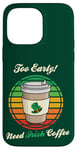 Coque pour iPhone 14 Pro Max St Patrick's Day Retro Too Early Need Irish Coffee to Go