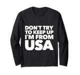 Funny USA Jokes Don't Try To Keep Up I'm From United States Long Sleeve T-Shirt