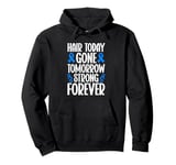 Hair Today Gone Tomorrow Strong Forever Alopecia Awareness Pullover Hoodie