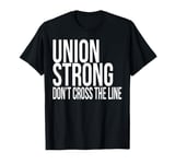 Union Strong Don't Cross The Picket Line Auto Worker Factory T-Shirt