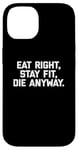 Coque pour iPhone 14 T-shirt humoristique pour entraînement et gym avec inscription « Eat Right, Stay Fit, Die Anyway »