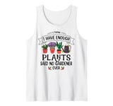 I Have Enough Plants Said No Gardener Ever Gardening Tank Top