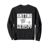 Knitting Is My Break From Reality Funny Knitting Sweatshirt