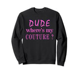 Dude Where's My Couture Sarcastic Funny Saying Sweatshirt