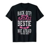 I Have a Badass Bestie And I'm Not Afraid To Use Her T-Shirt