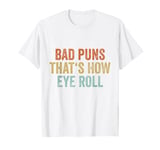 Sarcastic Dad Jokes Retro Bad Puns Thats How Eye Roll Punny T-Shirt