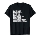 I Came I Saw I Made It Awkward T-Shirt