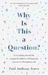 Why Is This a Question?: Everything About the Origins and Oddities of Language You Never Thought to Ask