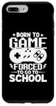 iPhone 7 Plus/8 Plus Born To Game Forced To Go To School Case