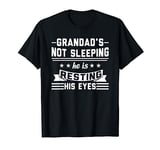 Grandad's not sleeping He is resting his eyes Grandpa Gift T-Shirt