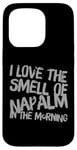 iPhone 15 Pro Funny Text Saying I Love The Smell Of Napalm In The Morning Case