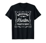 Men Because I'm Hunter That's Why Man Name T-Shirt