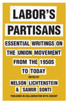 Labor&#039;s Partisans  Essential Writings on the Union Movement from the 1950s to Today