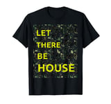 Let There Be House EDM Deep Vocal House music T-Shirt