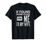 If Found Drunk Please Return Me To My Wife, Distressed Look T-Shirt