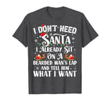 I Don't Need Santa I Already Sit On A Bearded Man's Lap And T-Shirt