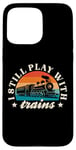 iPhone 15 Pro Max Model Railway I Still Play With Trains Locomotive Lover Case