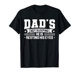 Dad's not sleeping He is resting his eyes Dad T-Shirt