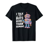 I talk to robots more than human Funny AI Machine Learning T-Shirt