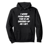 I Work From Home This Is As Dressed Up As I Get Funny Quote Pullover Hoodie