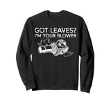 Got Leaves? Im Your Blower Leaf Blower Sweatshirt