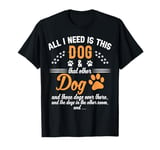 Funny Dog Lovers All I Need Is This Dog and That Other Dogs T-Shirt