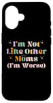 iPhone 16 Funny Mama Mother I'm Not Like Other Moms I'm Worse Case