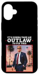 Coque pour iPhone 16 Plus Trump 2024 It's Gonna Take an Outlaw HillBilly Felon to fix