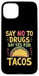 iPhone 15 Plus SAY NO TO DRUGS SAY YES FOR TACOS Taco Lover Case