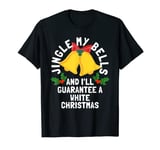 Jingle My Bells and I'll Guarantee a White Christmas T-Shirt