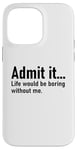 Coque pour iPhone 14 Pro Max Admit It Life Would Be Boring Without Me