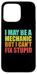 iPhone 15 Pro Max I May Be A Mechanic But I Can't Fix Stupid Sarcastic Car Case