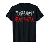 Mens Bachata Clothing I'm Not A Player I Just Dance Bachata T-Shirt