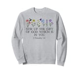 Stir Up the Gift of God Which is In You 2 Timothy 1:6 Verse Sweatshirt