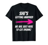 She's getting married we are just here to get drunk hen do T-Shirt