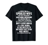 yes, i'm a spoiled wife but my freaking awesome husband T-Shirt