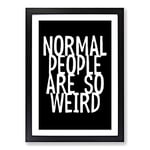 Big Box Art Normal People are So Weird Typography Framed Wall Art Picture Print Ready to Hang, Black A2 (62 x 45 cm)