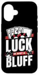 iPhone 16 Luck Is Just A Bluff Texas Holdem Poker Hands Player Poker Case