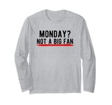 Monday? Not a Big Fan Long Sleeve T-Shirt