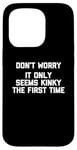 Coque pour iPhone 15 Pro Don't Worry, It Only Seems Kinky The First Time - Sexe humoristique