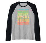 Don't want a Sarcastic Answer, don't ask a Stupid Question Raglan Baseball Tee