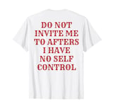 Do Not Invite Me To Afters I Have No Self Control (ON BACK) T-Shirt