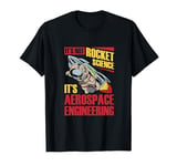 It's not rocket science It's Aerospace engineering T-Shirt