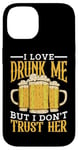 Coque pour iPhone 14 I Love Drunk Me But I Don't Trust Her Fun Party Quote