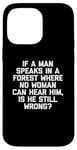 Coque pour iPhone 14 Pro Max T-shirt humoristique « If A Man Speaks In A Forest Is He Still Wrong? »