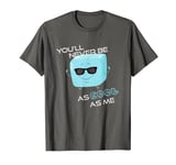 You'll Never Be As Cool As Me Funny Ice Cube Pun T-Shirt