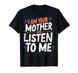 Mom Quote Strong Mom Power I Am Your Mother You Listen To Me T-Shirt