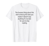 The Funniest Thing About This Shirt Funny Stop Reading My T-Shirt