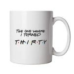 Vectorbomb The One Where I Turned Thirty Mug Cup Gift - 30 Years,TV Funny Birthday Friends, Party, Cake Alcohol Presents| Gift Him Dad Her Mum 10oz White