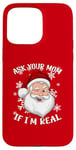 iPhone 15 Pro Max ASK YOUR MOM IF I'M REAL Funny Naughty Winking Santa Claus Case